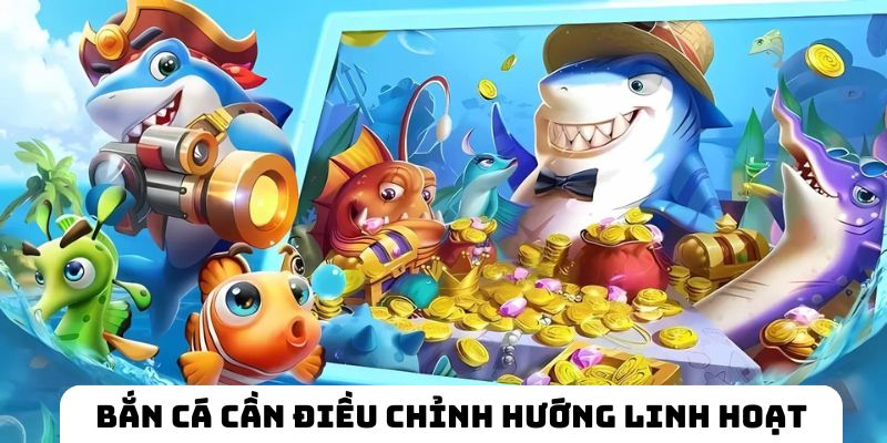 Bắn súng cần phải linh hoạt điều chỉnh hướng