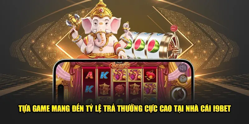 Tựa game mang đến tỷ lệ trả thưởng cực cao tại nhà cái I9bet