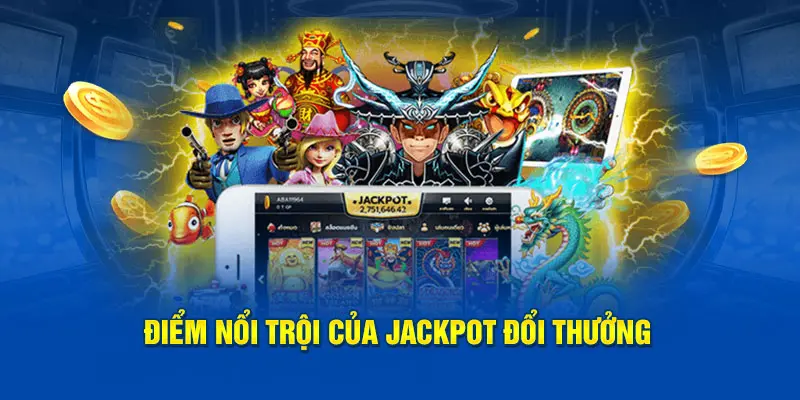 Điểm nổi trội của jackpot đổi thưởng