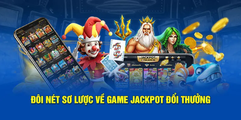 Đôi nét sơ lược về game jackpot đổi thưởng